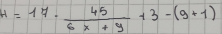 H=17- 45/6x+9 +3-(9+1)