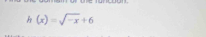 h(x)=sqrt(-x)+6