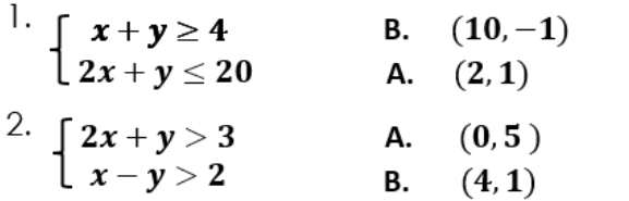 beginarrayl x+y≥ 4 2x+y≤ 20endarray.
B. (10,-1)
A. (2,1)
2. beginarrayl 2x+y>3 x-y>2endarray.
A. (0,5)
B. (4,1)