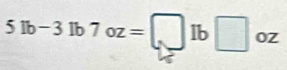 5lb-3lb7oz=□ lb□ oz