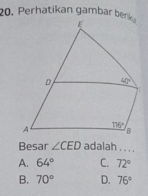 Perhatikan gambar beriku
Besar ∠ CED adalah . . . .
A. 64° C. 72°
B. 70° D. 76°