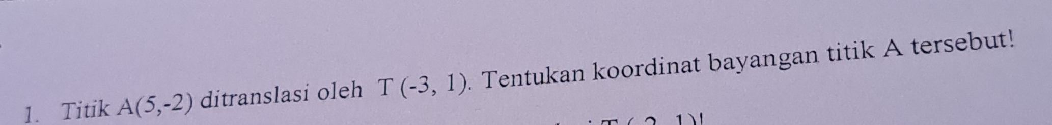 Titik A(5,-2) ditranslasi oleh T(-3,1). Tentukan koordinat bayangan titik A tersebut!