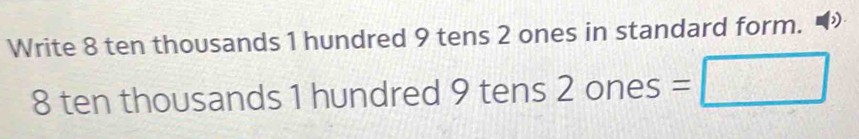 Write 8 ten thousands 1 hundred 9 tens 2 ones in standard form. 8 ten ...