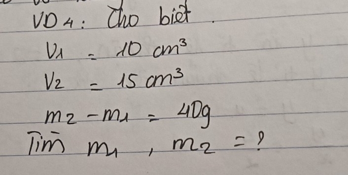 VOA: Cho bist.
V_1=10cm^3
V_2=15cm^3
m_2-m_1=40g
Timm, m_2= 9