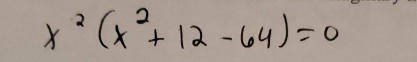 x^2(x^2+12-64)=0