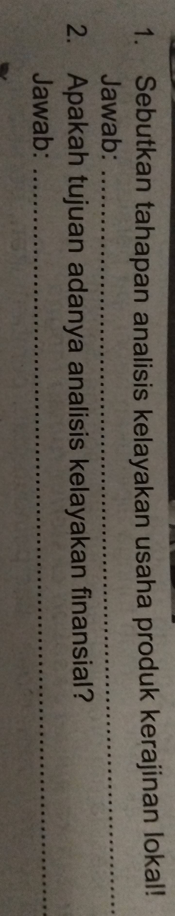 Sebutkan tahapan analisis kelayakan usaha produk kerajinan lokal! 
Jawab:_ 
2. Apakah tujuan adanya analisis kelayakan finansial? 
Jawab:_