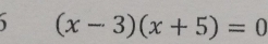 (x-3)(x+5)=0