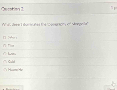 What desert dominates the topography of Mongolia?
Sahara
Thar
Loess
Gobi
Huang He
Previous Next