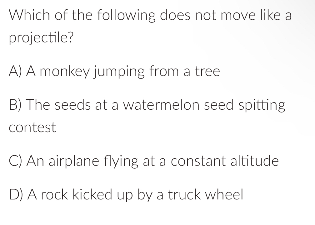 Solved: Which of the following does not move like a projectile? A) A ...