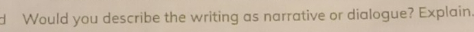 Would you describe the writing as narrative or dialogue? Explain.