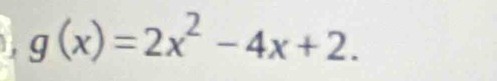 1, g(x)=2x^2-4x+2.