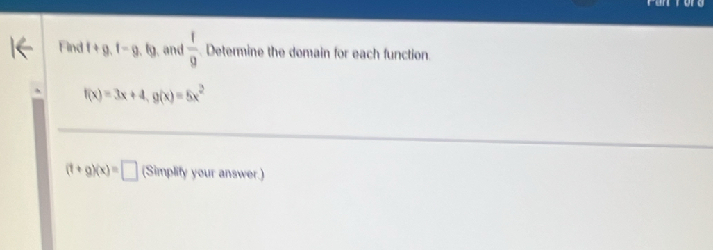 Find f+g, f=g. fg, and  1/9 . Determine the domain for each function.
f(x)=3x+4, g(x)=5x^2
(f+g)(x)=□ (Simplify your answer.)