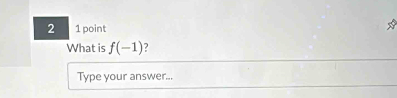 2 1 point 
What is f(-1) ? 
Type your answer...