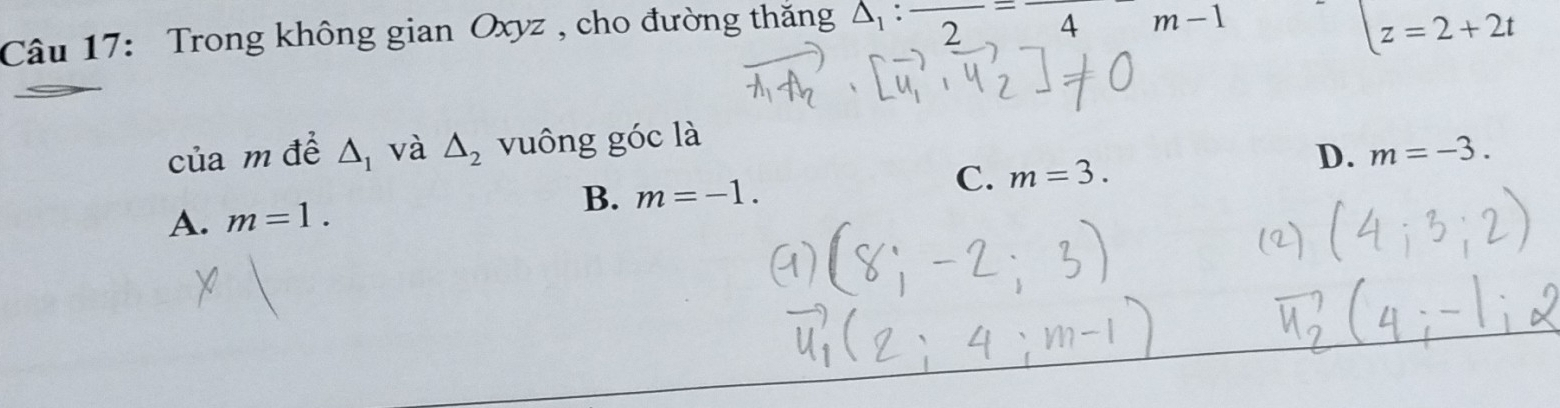 Trong không gian Oxyz , cho đường thắng △ _1:frac 2=frac 4-m-1
z=2+2t
của m để △ _1 và △ _2 vuông góc là
D. m=-3.
B. m=-1.
C. m=3.
A. m=1.