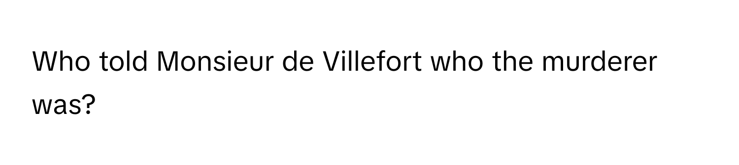 Who told Monsieur de Villefort who the murderer was?