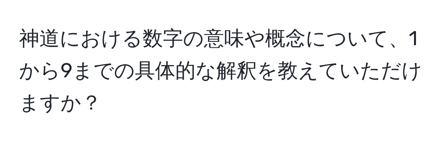 神道における数字の意味や概念について、1から9までの具体的な解釈を教えていただけますか？