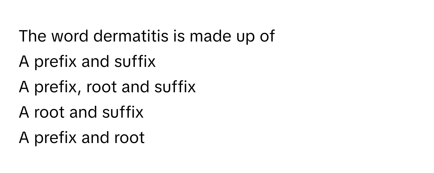 Solved: The word dermatitis is made up of A prefix and suffix A prefix ...