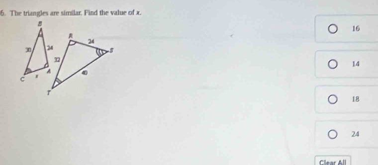 The triangles are similar. Find the value of x.
16
14
18
24
Clear All
