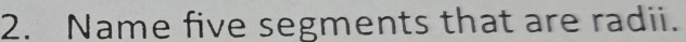 Name five segments that are radii.