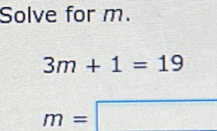 Solve for m.
3m+1=19
m=□