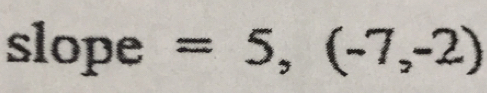 slope =5,(-7,-2)