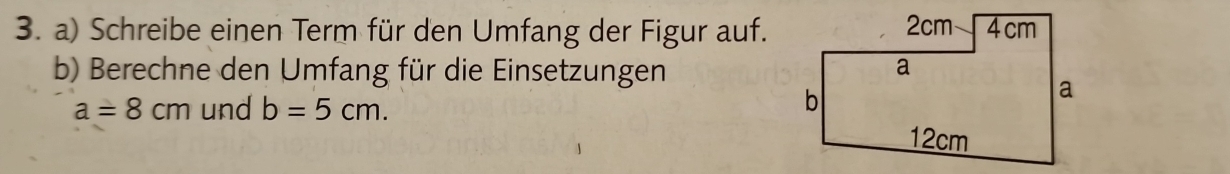 Schreibe einen Term für den Umfang der Figur auf. 
b) Berechne den Umfang für die Einsetzungen
a=8cm und b=5cm.