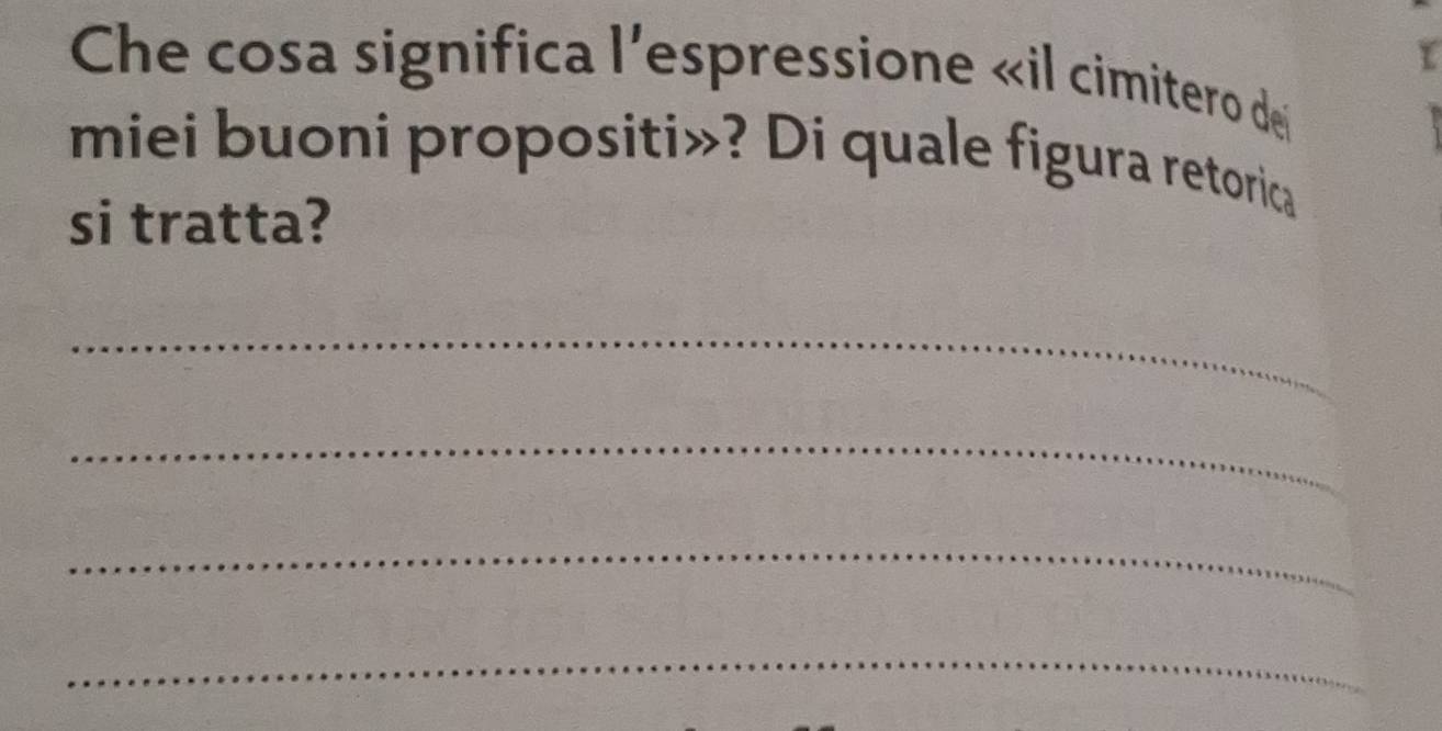 Che cosa significa l'espressione «il cimitero del 
miei buoni propositi»? Di quale figura retorica 
si tratta? 
_ 
_ 
_ 
_