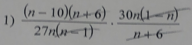  ((n-10)(n+6))/27n(n-1) ·  (30n(1-n))/n+6 