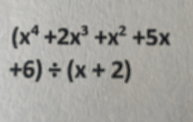 (x^4+2x^3+x^2+5x
+6)/ (x+2)