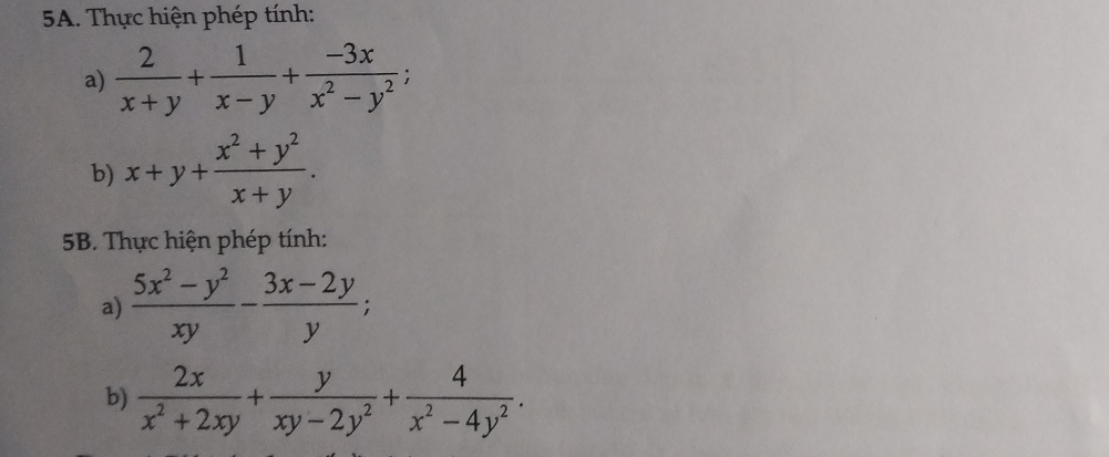 Thực hiện phép tính: 
a)  2/x+y + 1/x-y + (-3x)/x^2-y^2 ; 
b) x+y+ (x^2+y^2)/x+y . 
5B. Thực hiện phép tính: 
a)  (5x^2-y^2)/xy - (3x-2y)/y ; 
b)  2x/x^2+2xy + y/xy-2y^2 + 4/x^2-4y^2 .