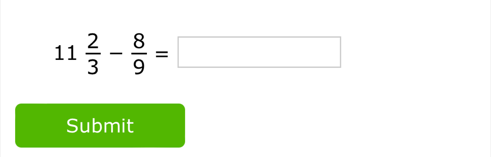 11 2/3 - 8/9 =□
Submit
