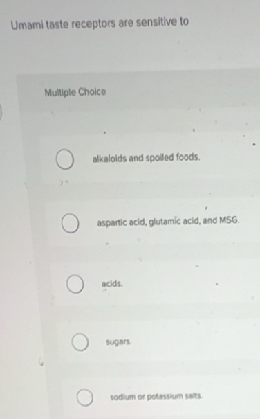Solved: Umami taste receptors are sensitive to Multiple Choice ...
