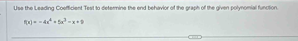 Use the Leading Coefficient Test to determine the end behavior of the graph of the given polynomial function.
f(x)=-4x^4+5x^3-x+9