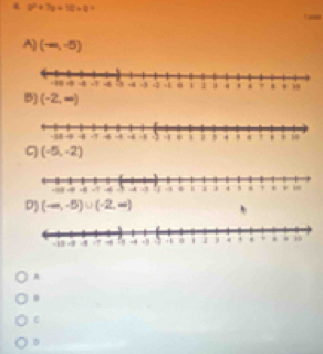 4 a^2+7a+10>0
A) (-∈fty ,-5)
B) (-2,-)
ς (-5,-2)
D) (-∈fty ,-5)∪ (-2,-)
C
D