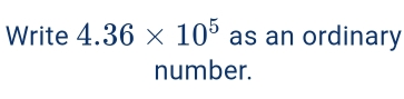 Write 4.36* 10^5 as an ordinary 
number.