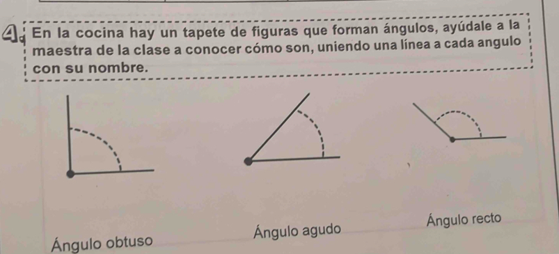 En la cocina hay un tapete de figuras que forman ángulos, ayúdale a la 
maestra de la clase a conocer cómo son, uniendo una línea a cada angulo 
con su nombre. 
Ángulo recto 
Ángulo obtuso Ángulo agudo