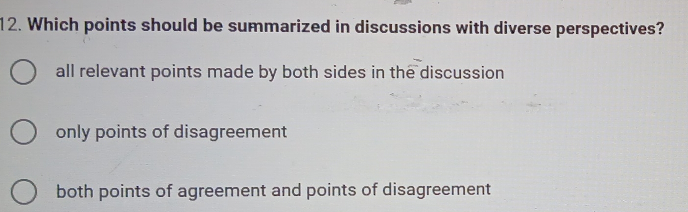 Which points should be summarized in discussions with diverse perspectives?
all relevant points made by both sides in the discussion
only points of disagreement
both points of agreement and points of disagreement