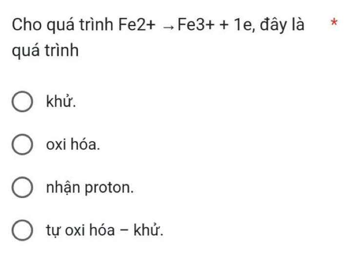 Cho quá trình Fe2+to Fe3++1 e, đây là *
quá trình
khử.
oxi hóa.
nhận proton.
tự oxi hóa - khử.