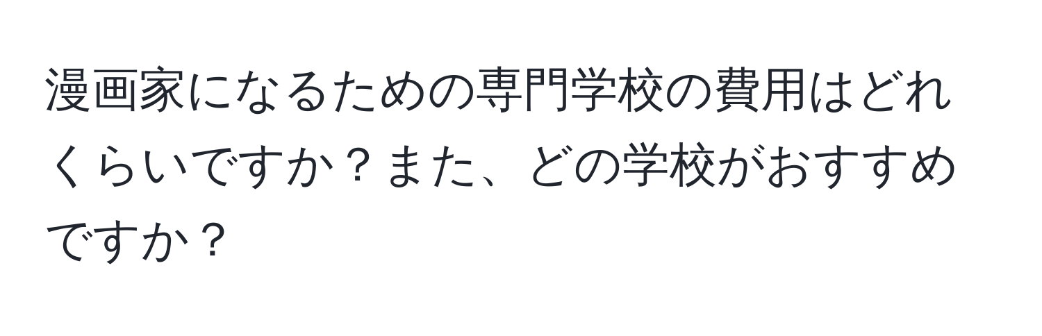 漫画家になるための専門学校の費用はどれくらいですか？また、どの学校がおすすめですか？