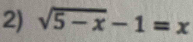 sqrt(5-x)-1=x