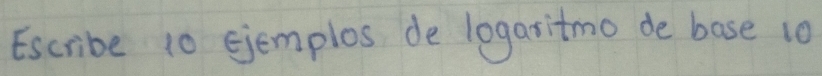 Escribe 10 ejemplos de logaritmo de base 10