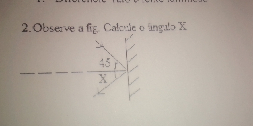 Observe a fig. Calcule o ângulo X
45
X