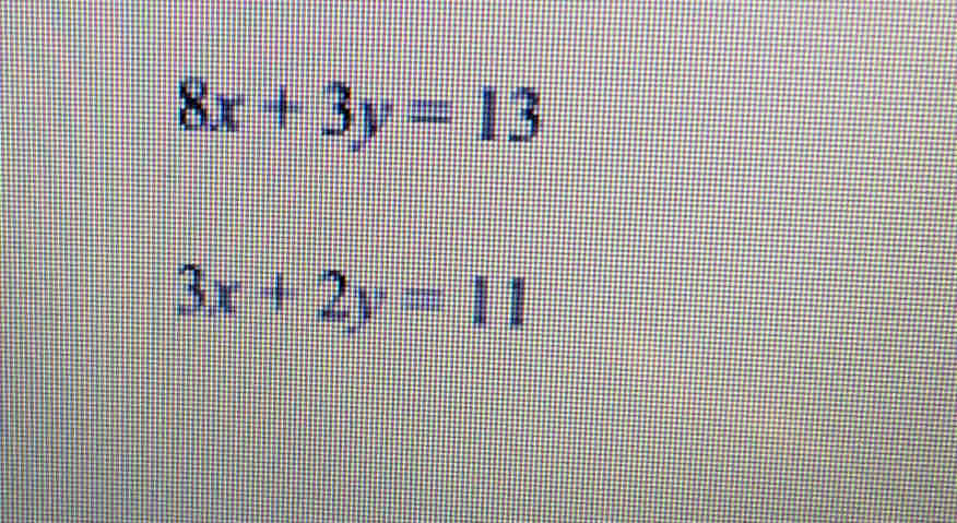 8x+3y=13
3x+2y=11