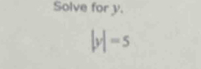 Solve for y.
|y|=5