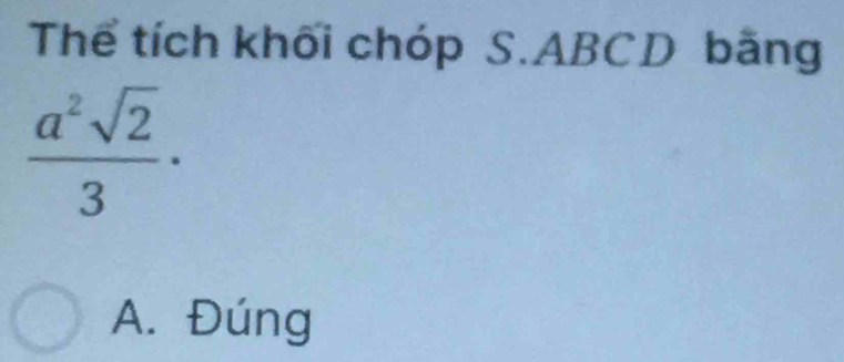 Thể tích khối chóp S. ABCD bằng
 a^2sqrt(2)/3 ·
A. Đúng