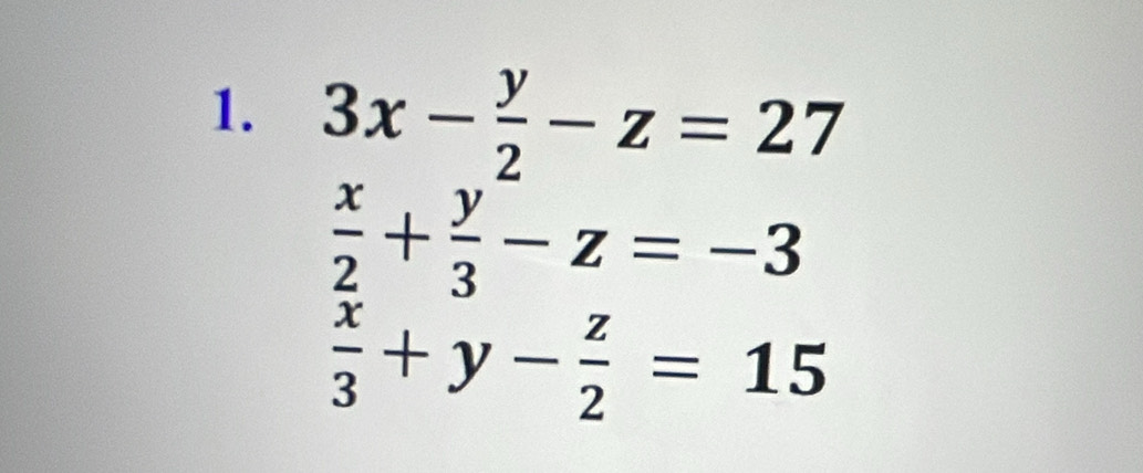 3x- y/2 -z=27
 x/2 + y/3 -z=-3
 x/3 +y- z/2 =15