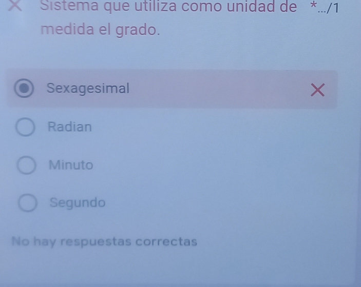 Sistema que utiliza como unidad de *.../1
medida el grado.
Sexagesimal ×
Radian
Minuto
Segundo
No hay respuestas correctas