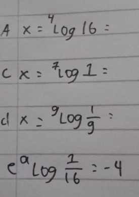 A x=^4log 16=
cx=^7log 1=
c x=^9log  1/9 =
e^alog  1/16 =-4