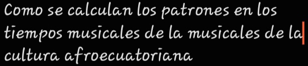 Como se calculan los patrones en los 
tiempos musicales de la musicales de la 
cultura afroecuatoriana