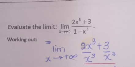 Evaluate the limit: limlimits _xto +∈fty  (2x^3+3)/1-x^3 . 
Working out: